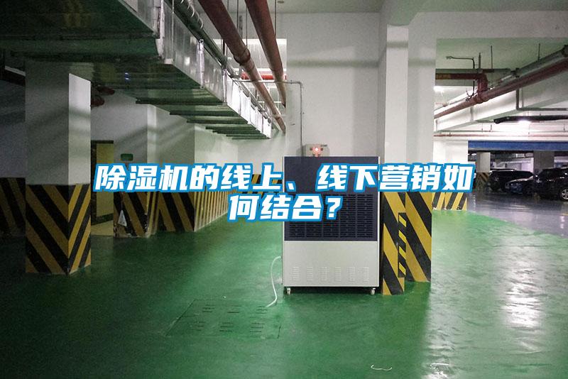 除濕機的線上、線下營銷如何結(jié)合？
