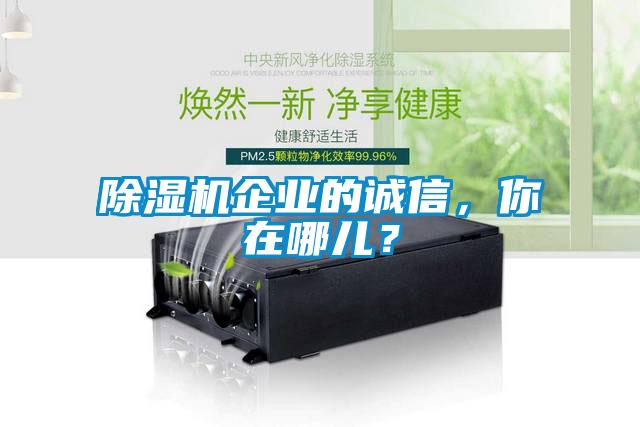 除濕機(jī)企業(yè)的誠(chéng)信，你在哪兒？