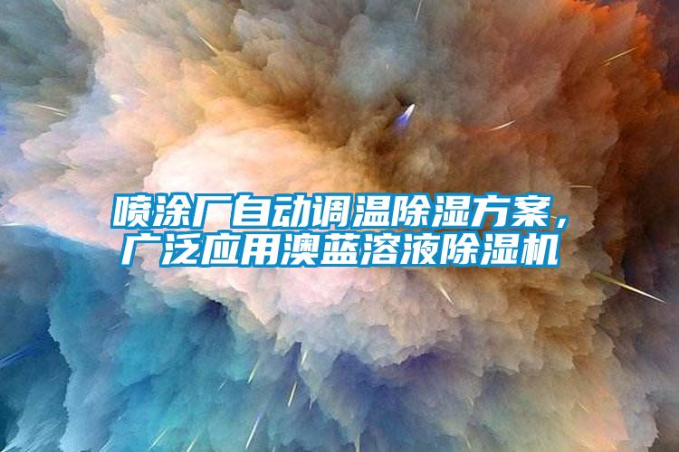 噴涂廠自動調(diào)溫除濕方案，廣泛應用澳藍溶液除濕機
