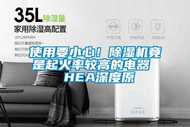 使用要小心！除濕機(jī)竟是起火率較高的電器  HEA深度原