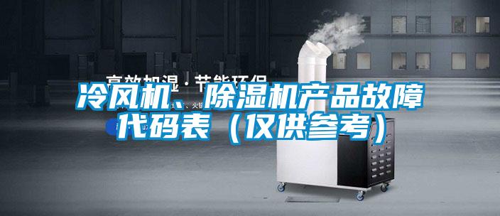 冷風機、除濕機產(chǎn)品故障代碼表（僅供參考）