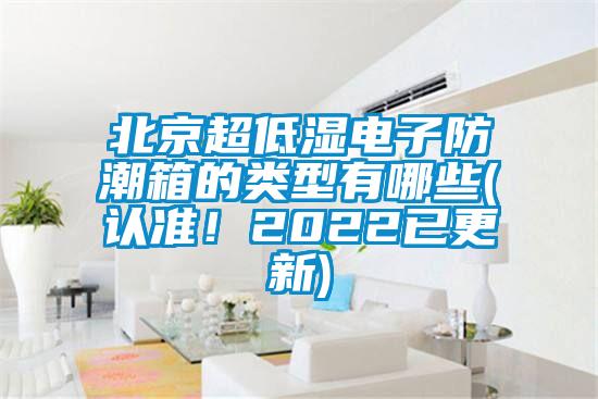 北京超低濕電子防潮箱的類型有哪些(認準！2022已更新)