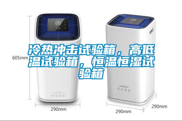 冷熱沖擊試驗箱，高低溫試驗箱，恒溫恒濕試驗箱