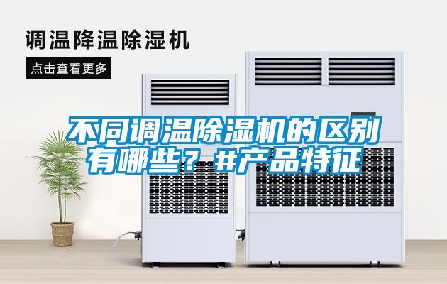 不同調(diào)溫除濕機的區(qū)別有哪些？#產(chǎn)品特征