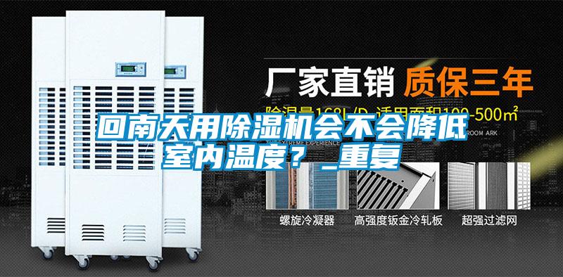 回南天用除濕機(jī)會(huì)不會(huì)降低室內(nèi)溫度？_重復(fù)