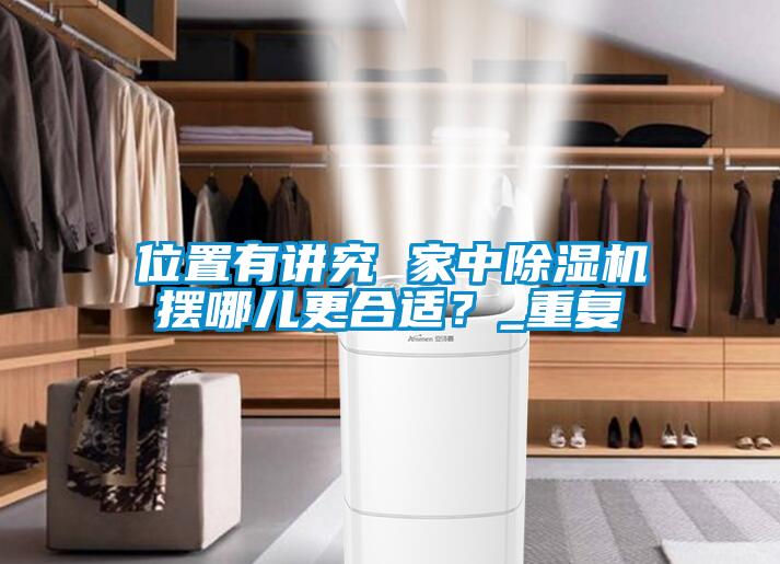 位置有講究 家中除濕機擺哪兒更合適？_重復