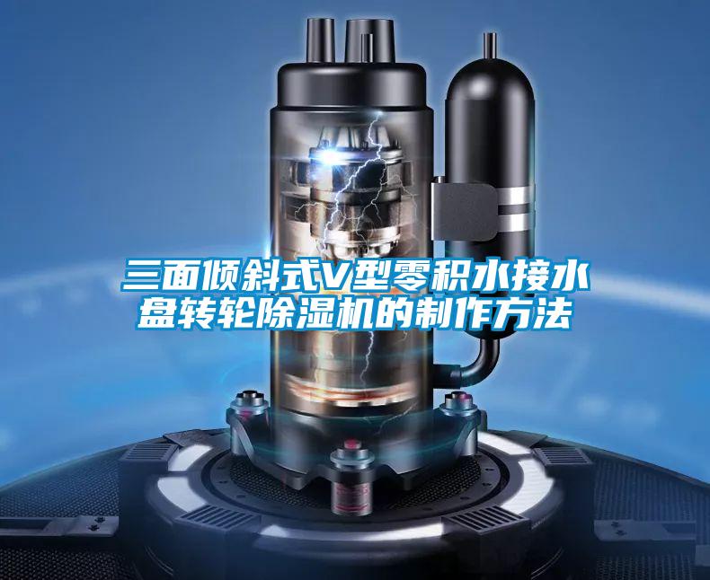 三面傾斜式V型零積水接水盤轉(zhuǎn)輪除濕機(jī)的制作方法