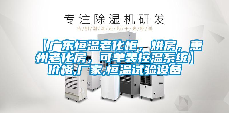 【廣東恒溫老化柜，烘房，惠州老化房，可單裝控溫系統(tǒng)】?jī)r(jià)格,廠家,恒溫試驗(yàn)設(shè)備