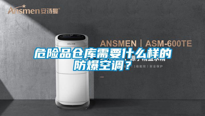 危險品倉庫需要什么樣的防爆空調(diào)？