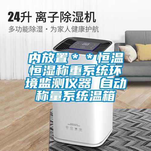 內(nèi)放置＊＊恒溫恒濕稱(chēng)重系統(tǒng)環(huán)境監(jiān)測(cè)儀器 自動(dòng)稱(chēng)量系統(tǒng)溫箱