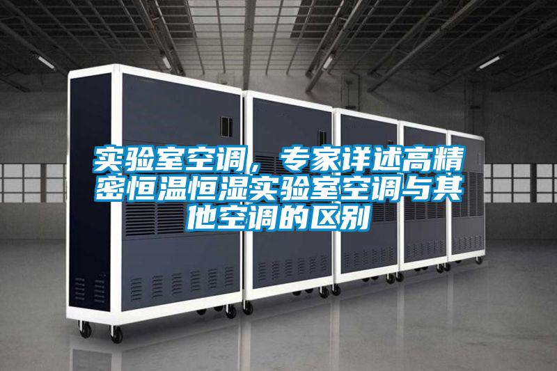 實驗室空調，專家詳述高精密恒溫恒濕實驗室空調與其他空調的區(qū)別