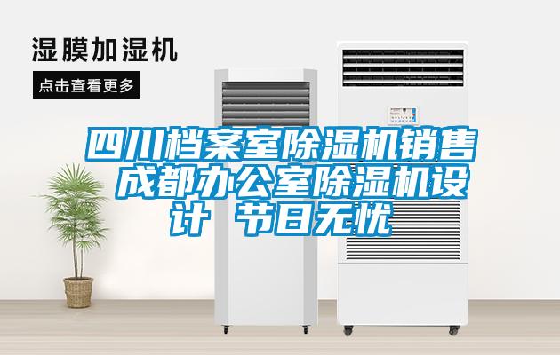 四川檔案室除濕機(jī)銷售 成都辦公室除濕機(jī)設(shè)計(jì) 節(jié)日無憂