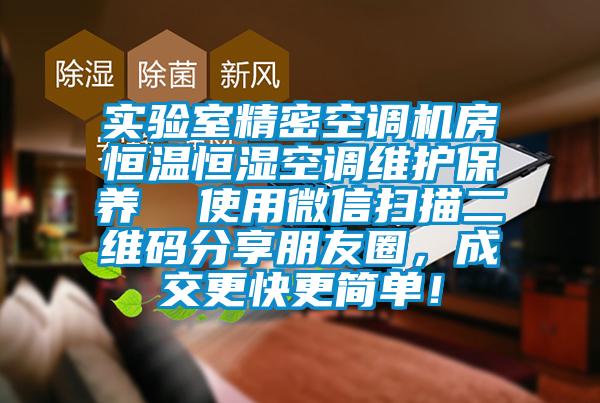 實(shí)驗(yàn)室精密空調(diào)機(jī)房恒溫恒濕空調(diào)維護(hù)保養(yǎng)  使用微信掃描二維碼分享朋友圈，成交更快更簡(jiǎn)單！