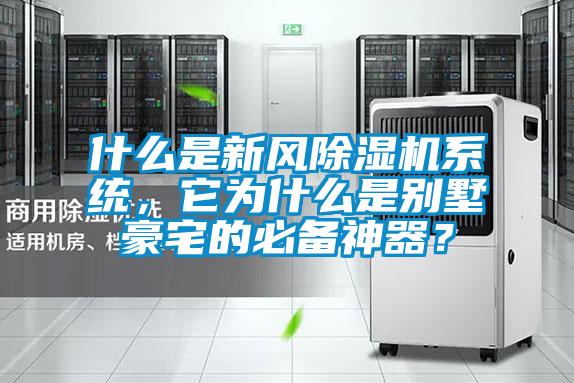 什么是新風除濕機系統(tǒng)，它為什么是別墅豪宅的必備神器？