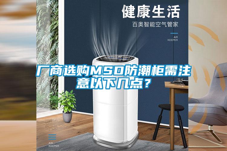 廠商選購(gòu)MSD防潮柜需注意以下幾點(diǎn)？