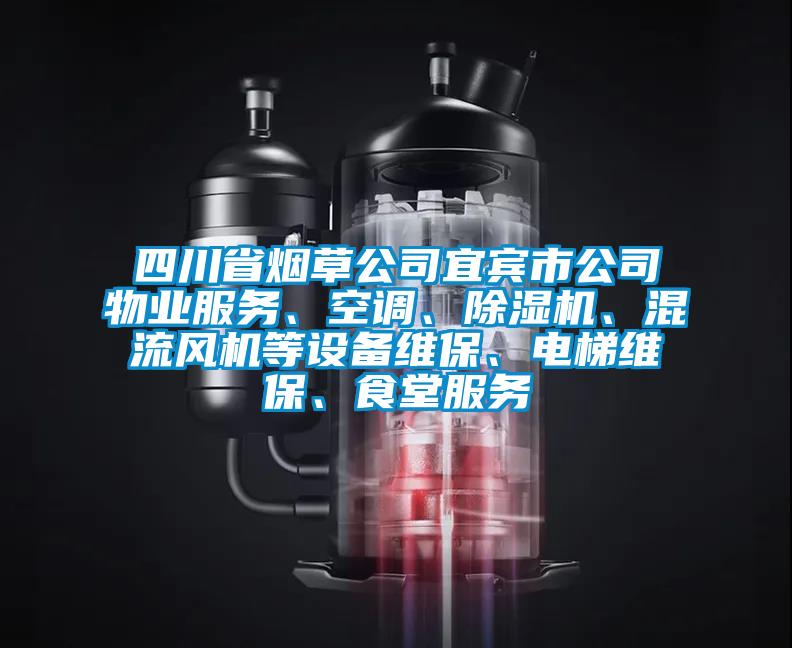 四川省煙草公司宜賓市公司物業(yè)服務(wù)、空調(diào)、除濕機(jī)、混流風(fēng)機(jī)等設(shè)備維保、電梯維保、食堂服務(wù)