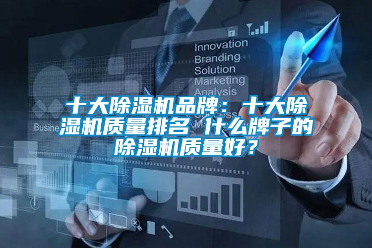 十大除濕機品牌：十大除濕機質(zhì)量排名 什么牌子的除濕機質(zhì)量好？