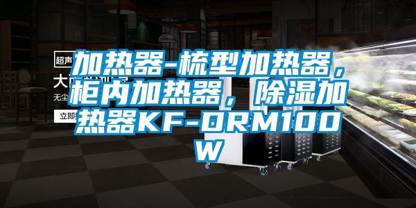 加熱器-梳型加熱器，柜內(nèi)加熱器，除濕加熱器KF-DRM100W