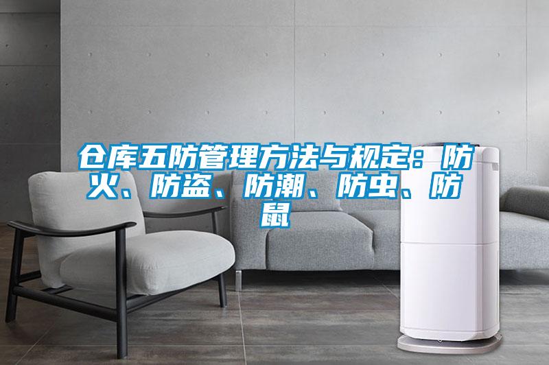 倉庫五防管理方法與規(guī)定：防火、防盜、防潮、防蟲、防鼠