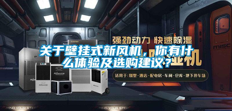 關于壁掛式新風機，你有什么體驗及選購建議？