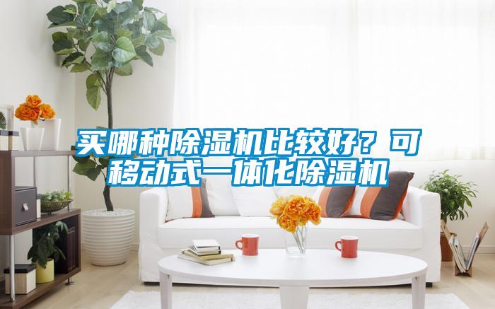 買(mǎi)哪種除濕機(jī)比較好？可移動(dòng)式一體化除濕機(jī)