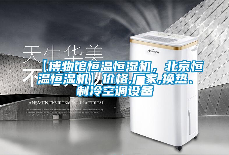 【博物館恒溫恒濕機，北京恒溫恒濕機】價格,廠家,換熱、制冷空調設備