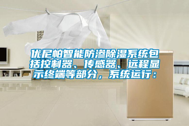 優(yōu)尼帕智能防滲除濕系統(tǒng)包括控制器、傳感器、遠程顯示終端等部分，系統(tǒng)運行：