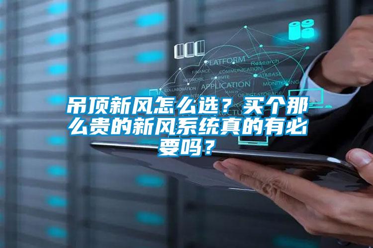 吊頂新風(fēng)怎么選？買個(gè)那么貴的新風(fēng)系統(tǒng)真的有必要嗎？