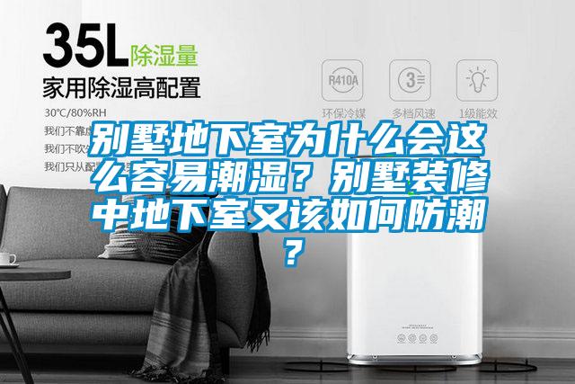 別墅地下室為什么會這么容易潮濕？別墅裝修中地下室又該如何防潮？
