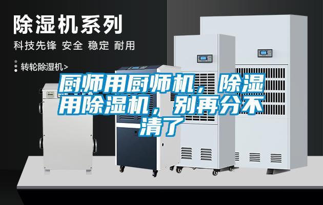 廚師用廚師機(jī)，除濕用除濕機(jī)，別再分不清了