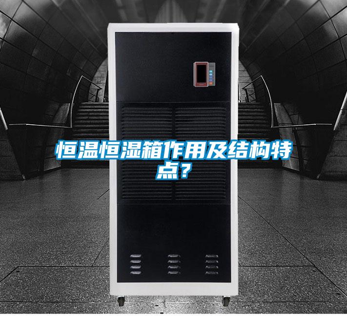 恒溫恒濕箱作用及結(jié)構(gòu)特點？