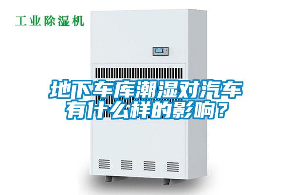 地下車庫(kù)潮濕對(duì)汽車有什么樣的影響？