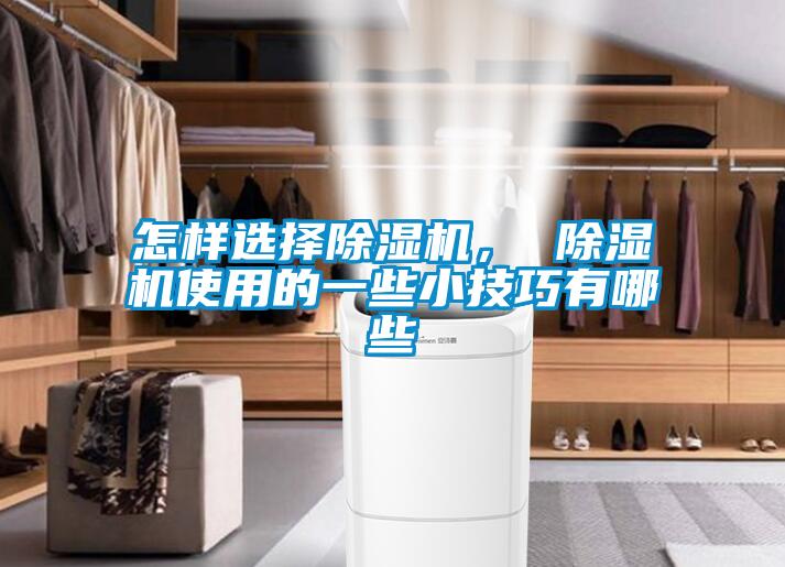 怎樣選擇除濕機， 除濕機使用的一些小技巧有哪些