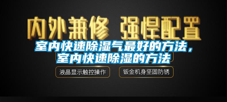室內(nèi)快速除濕氣最好的方法，室內(nèi)快速除濕的方法