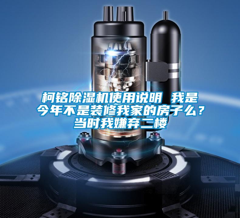 柯銘除濕機(jī)使用說明 我是今年不是裝修我家的房子么？當(dāng)時(shí)我嫌棄二樓