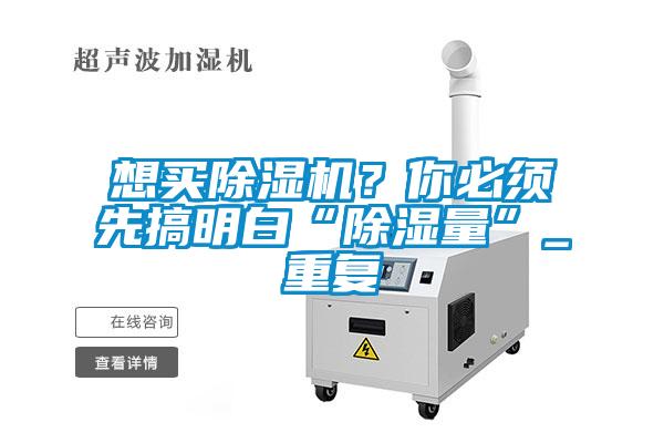 想買除濕機(jī)？你必須先搞明白“除濕量”_重復(fù)
