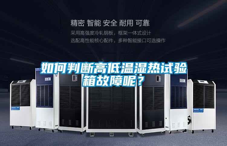 如何判斷高低溫濕熱試驗(yàn)箱故障呢？