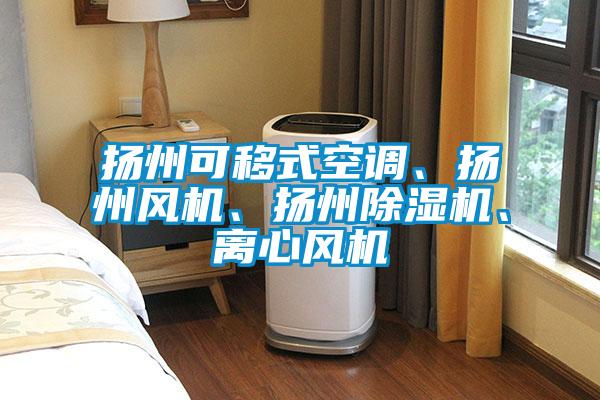 揚州可移式空調、揚州風機、揚州除濕機、離心風機