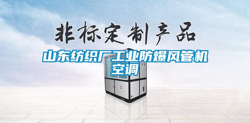 山東紡織廠工業(yè)防爆風管機空調(diào)