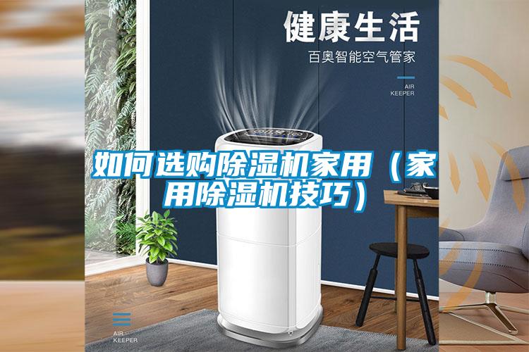 如何選購(gòu)除濕機(jī)家用（家用除濕機(jī)技巧）