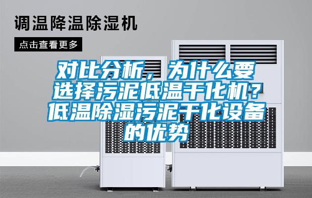 對比分析，為什么要選擇污泥低溫干化機？低溫除濕污泥干化設備的優(yōu)勢