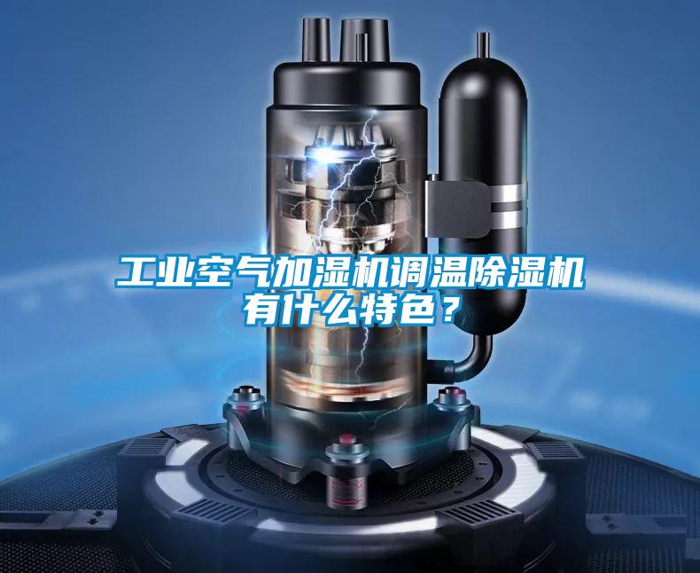 工業(yè)空氣加濕機(jī)調(diào)溫除濕機(jī)有什么特色？