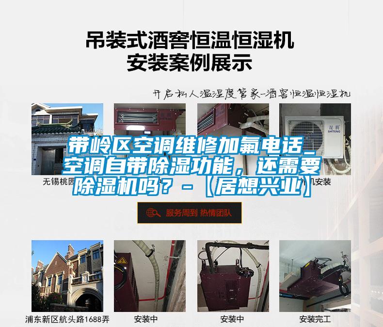 帶嶺區(qū)空調(diào)維修加氟電話_空調(diào)自帶除濕功能，還需要除濕機(jī)嗎？-【居想興業(yè)】