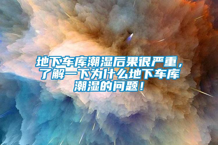 地下車庫潮濕后果很嚴(yán)重，了解一下為什么地下車庫潮濕的問題！