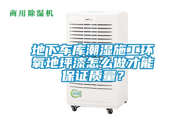 地下車庫潮濕施工環(huán)氧地坪漆怎么做才能保證質(zhì)量？