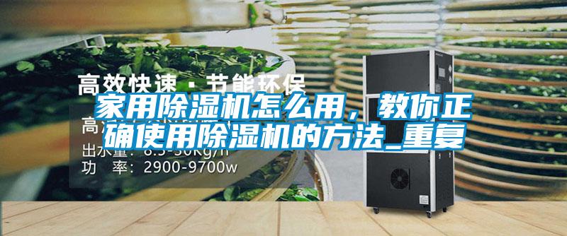 家用除濕機(jī)怎么用，教你正確使用除濕機(jī)的方法_重復(fù)