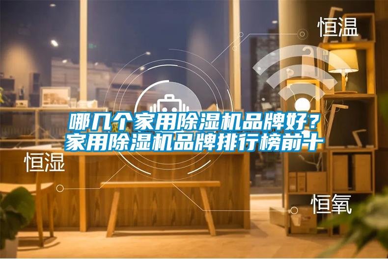 哪幾個(gè)家用除濕機(jī)品牌好？家用除濕機(jī)品牌排行榜前十