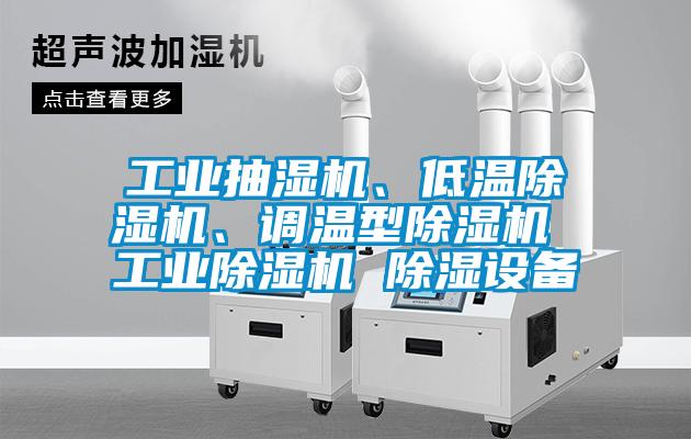 工業(yè)抽濕機(jī)、低溫除濕機(jī)、調(diào)溫型除濕機(jī) 工業(yè)除濕機(jī) 除濕設(shè)備