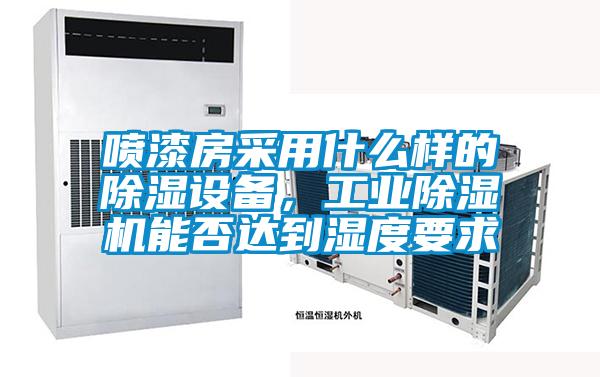 噴漆房采用什么樣的除濕設(shè)備，工業(yè)除濕機能否達到濕度要求