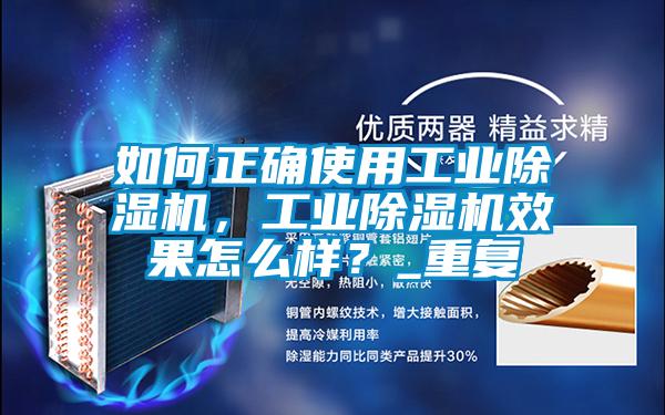 如何正確使用工業(yè)除濕機，工業(yè)除濕機效果怎么樣？_重復(fù)